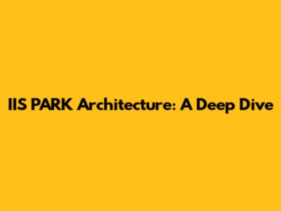IIS PARK Architecture: A Deep Dive