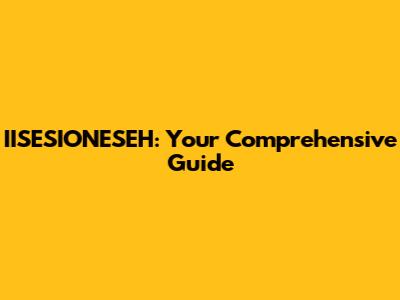 IISESIONESEH: Your Comprehensive Guide