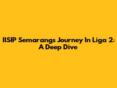 IISIP Semarang's Journey In Liga 2: A Deep Dive