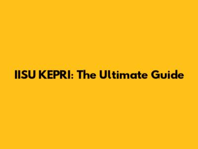 IISU KEPRI: The Ultimate Guide