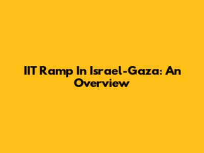 IIT Ramp In Israel-Gaza: An Overview
