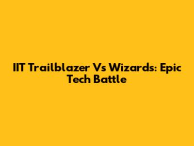 IIT Trailblazer Vs Wizards: Epic Tech Battle