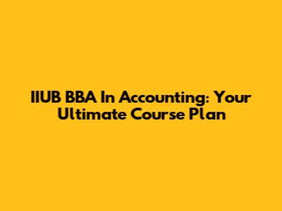IIUB BBA In Accounting: Your Ultimate Course Plan