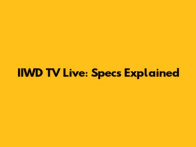 IIWD TV Live: Specs Explained