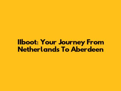 IIboot: Your Journey From Netherlands To Aberdeen