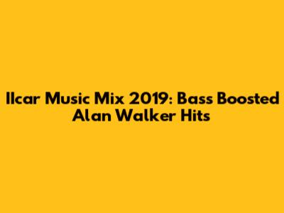 IIcar Music Mix 2019: Bass Boosted Alan Walker Hits