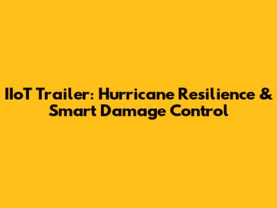IIoT Trailer: Hurricane Resilience & Smart Damage Control