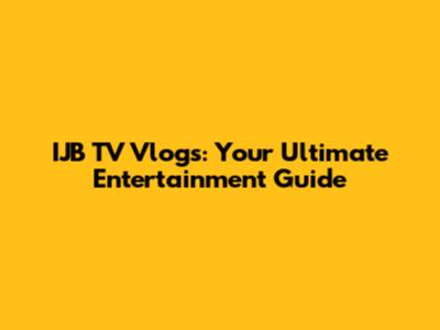 IJB TV Vlogs: Your Ultimate Entertainment Guide