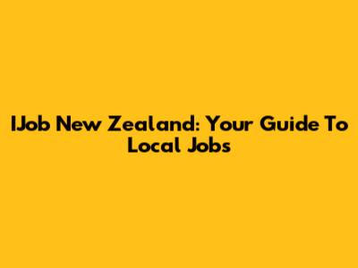 IJob New Zealand: Your Guide To Local Jobs