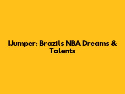 IJumper: Brazil's NBA Dreams & Talents