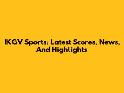 IKGV Sports: Latest Scores, News, And Highlights