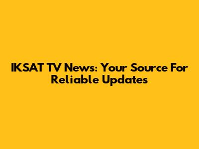 IKSAT TV News: Your Source For Reliable Updates