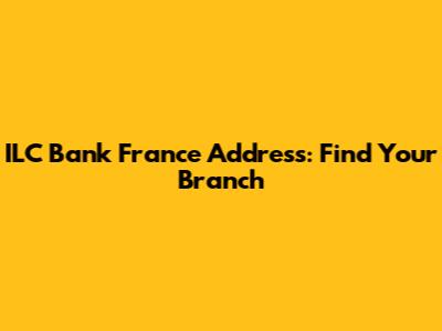 ILC Bank France Address: Find Your Branch