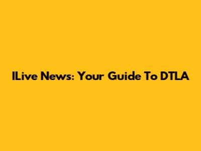 ILive News: Your Guide To DTLA