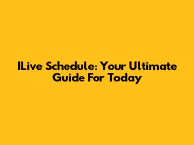 ILive Schedule: Your Ultimate Guide For Today