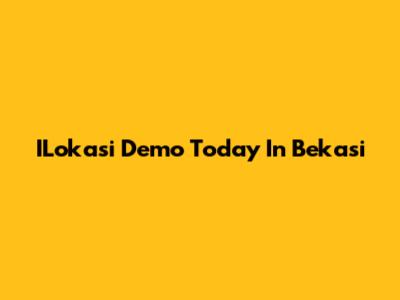 ILokasi Demo Today In Bekasi