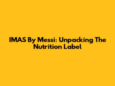 IMAS By Messi: Unpacking The Nutrition Label