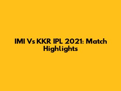 IMI Vs KKR IPL 2021: Match Highlights