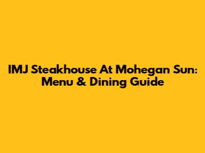 IMJ Steakhouse At Mohegan Sun: Menu & Dining Guide