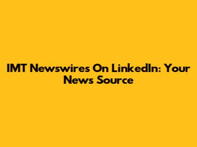 IMT Newswires On LinkedIn: Your News Source
