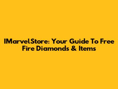 IMarvelStore: Your Guide To Free Fire Diamonds & Items