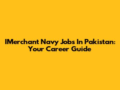 IMerchant Navy Jobs In Pakistan: Your Career Guide