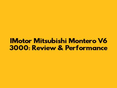 IMotor Mitsubishi Montero V6 3000: Review & Performance
