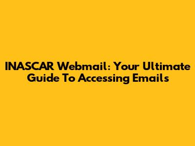 INASCAR Webmail: Your Ultimate Guide To Accessing Emails