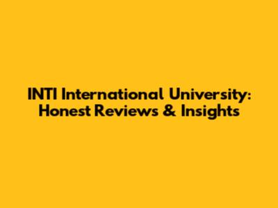 INTI International University: Honest Reviews & Insights