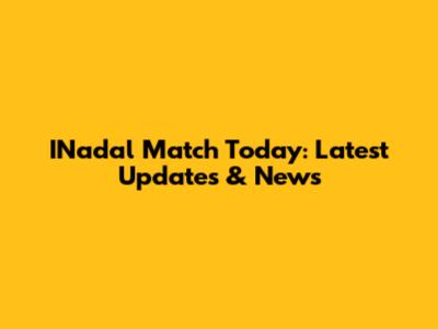 INadal Match Today: Latest Updates & News