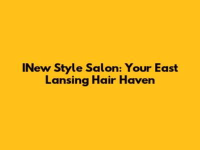 INew Style Salon: Your East Lansing Hair Haven