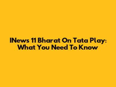 INews 11 Bharat On Tata Play: What You Need To Know