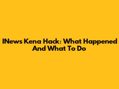 INews Kena Hack: What Happened And What To Do