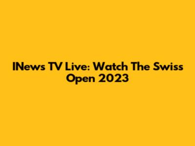 INews TV Live: Watch The Swiss Open 2023