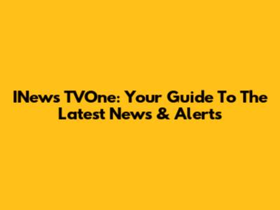 INews TVOne: Your Guide To The Latest News & Alerts