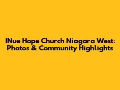 INue Hope Church Niagara West: Photos & Community Highlights