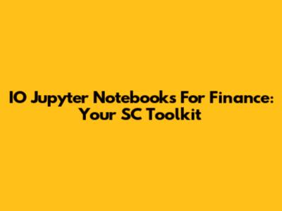 IO Jupyter Notebooks For Finance: Your SC Toolkit