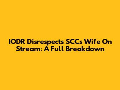 IODR Disrespects SCC's Wife On Stream: A Full Breakdown