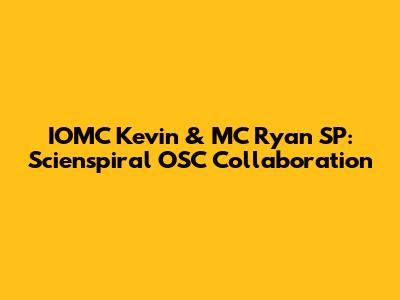 IOMC Kevin & MC Ryan SP: Scienspiral OSC Collaboration