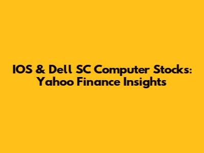 IOS & Dell SC Computer Stocks: Yahoo Finance Insights
