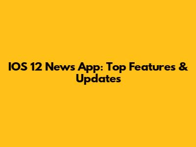 IOS 12 News App: Top Features & Updates