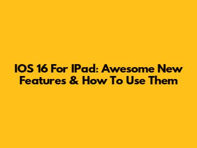 IOS 16 For IPad: Awesome New Features & How To Use Them