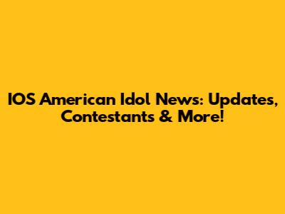 IOS American Idol News: Updates, Contestants & More!