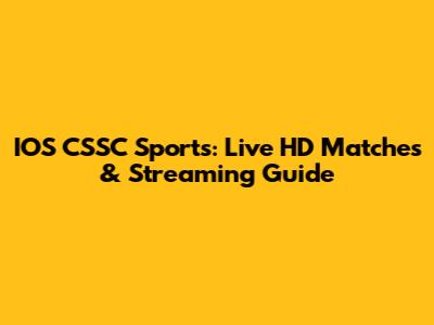 IOS CSSC Sports: Live HD Matches & Streaming Guide