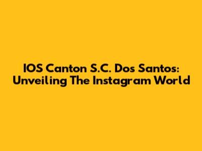 IOS Canton S.C. Dos Santos: Unveiling The Instagram World