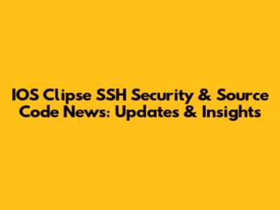 IOS Clipse SSH Security & Source Code News: Updates & Insights