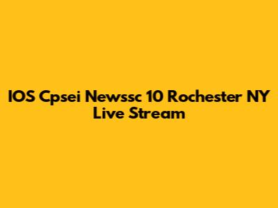 IOS Cpsei Newssc 10 Rochester NY Live Stream