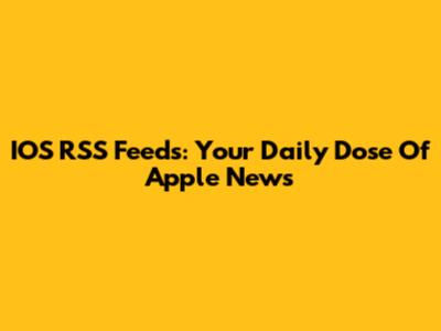 IOS RSS Feeds: Your Daily Dose Of Apple News