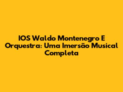 IOS Waldo Montenegro E Orquestra: Uma Imersão Musical Completa