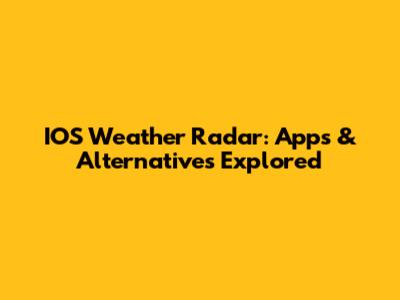 IOS Weather Radar: Apps & Alternatives Explored